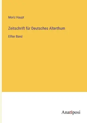 Časopis pro německý starověk: jedenáctý svazek - Zeitschrift fr Deutsches Alterthum: Elfter Band