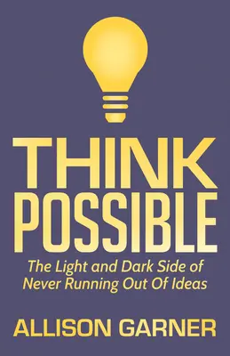 Think Possible: Světlá a temná stránka toho, že nápady nikdy nedojdou - Think Possible: The Light and Dark Side of Never Running Out of Ideas