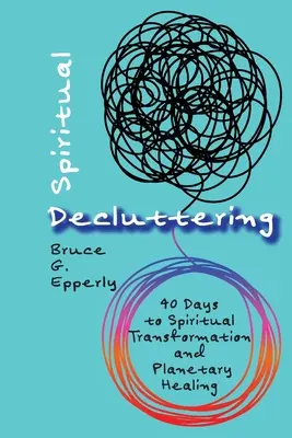 Spiritual Decluttering: 40 dní k duchovní transformaci a planetárnímu uzdravení - Spiritual Decluttering: 40 Days to Spiritual Transformation and Planetary Healing