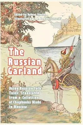 Ruský věnec: Ruské lidové pohádky: Překlady ze sbírky čapkových knih z Moskvy - The Russian Garland: Russian Folk Tales: Translated from a Collection of Chapbooks Made in Moscow
