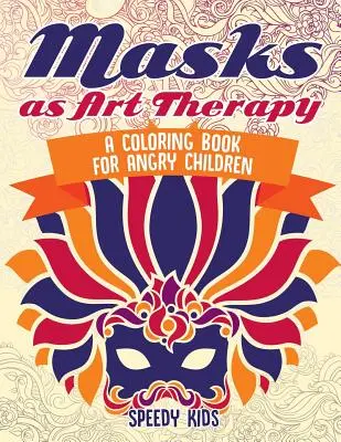 Masky jako arteterapie: Kniha omalovánek pro rozzlobené děti - Masks as Art Therapy: A Coloring Book for Angry Children