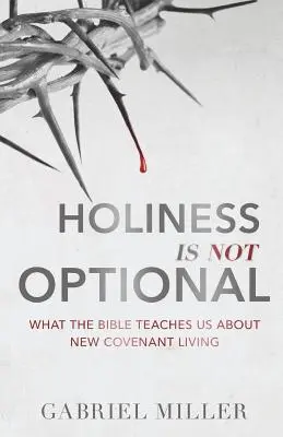 Svatost není volitelná: Co nás Bible učí o životě v nové smlouvě? - Holiness Is Not Optional: What the Bible Teaches Us about New Covenant Living