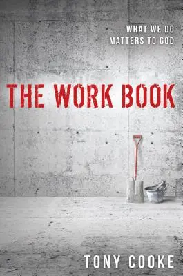 Kniha o práci: Kniha: Na tom, co děláme, Bohu záleží - The Work Book: What We Do Matters to God