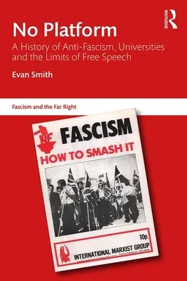 Žádná platforma: Dějiny antifašismu, univerzit a mezí svobody projevu. - No Platform: A History of Anti-Fascism, Universities and the Limits of Free Speech