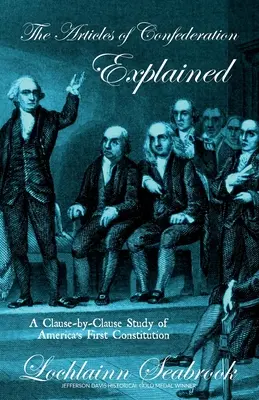 Vysvětlení článků Konfederace: Články konfederace: Studie první americké ústavy článek po článku - The Articles of Confederation Explained: A Clause-By-Clause Study of America's First Constitution