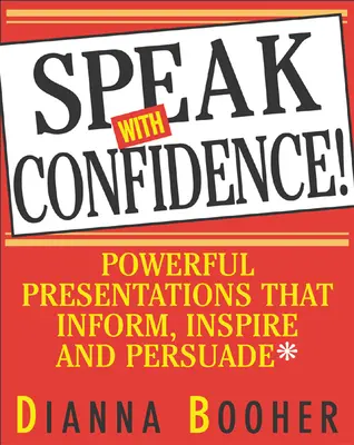 Mluvte s důvěrou: Vyzkoušejte si, jak se s vámi mluví: silné prezentace, které informují, inspirují a přesvědčují. - Speak with Confidence: Powerful Presentations That Inform, Inspire and Persuade