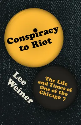 Conspiracy to Riot: Život a doba jednoho z chicagské sedmičky - Conspiracy to Riot: The Life and Times of One of the Chicago 7