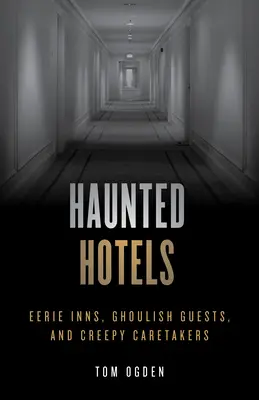 Strašidelné hotely: Hrůzostrašné hotely: strašidelné hostince, strašidelní hosté a děsiví správci - Haunted Hotels: Eerie Inns, Ghoulish Guests, and Creepy Caretakers