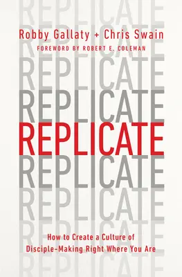 Replikace: Jak vytvořit kulturu získávání učedníků přímo tam, kde se nacházíte - Replicate: How to Create a Culture of Disciple-Making Right Where You Are