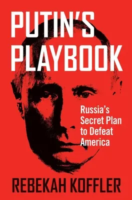Putinova příručka: Tajný plán Ruska na porážku Ameriky - Putin's Playbook: Russia's Secret Plan to Defeat America