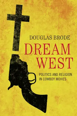 Vysněný západ: Politika a náboženství v kovbojských filmech - Dream West: Politics and Religion in Cowboy Movies