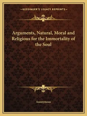 Přirozené, morální a náboženské argumenty pro nesmrtelnost duše - Arguments, Natural, Moral and Religious for the Immortality of the Soul