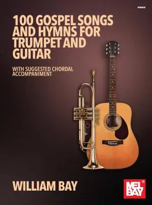 100 gospelových písní a hymnů pro trubku a kytaru: S doporučeným akordovým doprovodem. - 100 Gospel Songs and Hymns for Trumpet and Guitar: With Suggested Chordal Accompaniment
