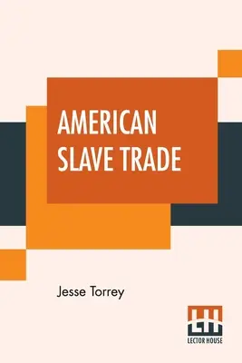 American Slave Trade: aneb popis způsobu, jakým obchodníci s otroky odvádějí svobodné lidi z některých Spojených států amerických. - American Slave Trade: Or, An Account Of The Manner In Which The Slave Dealers Take Free People From Some Of The United States Of America