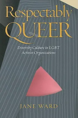 Respectably Queer: Diversity Culture in Lgbt Activist Organizations (Kultura rozmanitosti v lgbt aktivistických organizacích) - Respectably Queer: Diversity Culture in Lgbt Activist Organizations