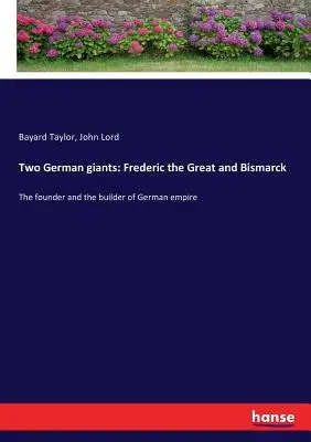 Dva němečtí obři: Fridrich Veliký a Bismarck: Zakladatel a budovatel německé říše - Two German giants: Frederic the Great and Bismarck: The founder and the builder of German empire