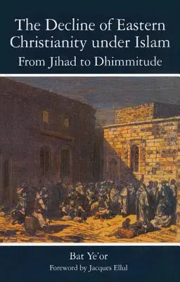 Úpadek východního křesťanství pod vládou islámu: Od džihádu k dhimmitudu: Sedmé až dvacáté století - The Decline of Eastern Christianity Under Islam: From Jihad to Dhimmitude: Seventh-Twentieth Century