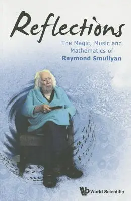Úvahy: Raymonda Smullyana: kouzlo, hudba a matematika - Reflections: The Magic, Music and Mathematics of Raymond Smullyan