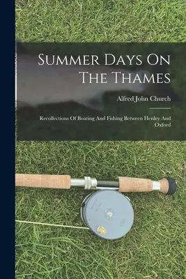 Letní dny na Temži: Vzpomínky na plavbu lodí a rybaření mezi Henley a Oxfordem - Summer Days On The Thames: Recollections Of Boating And Fishing Between Henley And Oxford