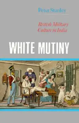 Bílá vzpoura: Britská vojenská kultura v Indii - White Mutiny: British Military Culture in India