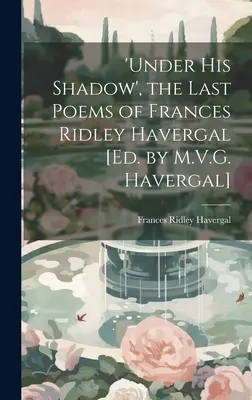'Pod jeho stínem', poslední básně Frances Ridley Havergalové [Ed. by M.V.G. Havergal]. - 'under His Shadow', the Last Poems of Frances Ridley Havergal [Ed. by M.V.G. Havergal]