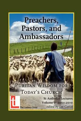 Kazatelé, pastoři a vyslanci: Puritánská moudrost pro dnešní církev - Preachers, Pastors, and Ambassadors: Puritan Wisdom for Today's Church