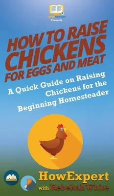 Jak chovat kuřata na vejce a maso: Rychlý průvodce chovem kuřat pro začínající chovatele v domácnosti: Jak na vejce a vejce? - How to Raise Chickens for Eggs and Meat: A Quick Guide on Raising Chickens for the Beginning Homesteader