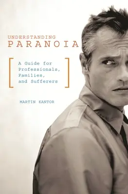 Porozumění paranoie: Průvodce pro odborníky, rodiny a osoby trpící paranoiou: Jak se vypořádat s paranoiou? - Understanding Paranoia: A Guide for Professionals, Families, and Sufferers