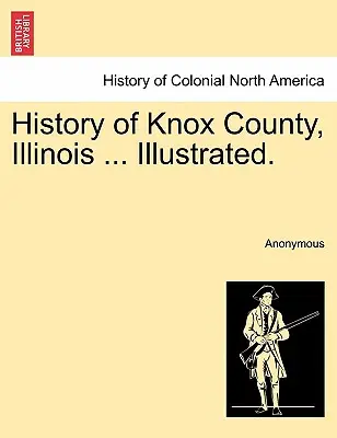 Dějiny okresu Knox, Illinois ... Illustrated. - History of Knox County, Illinois ... Illustrated.
