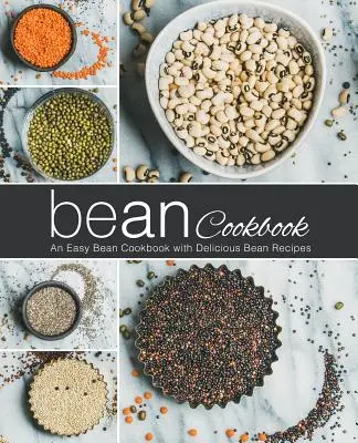 Fazolová kuchařka: Snadná fazolová kuchařka s lahodnými recepty z fazolí (2. vydání) - Bean Cookbook: An Easy Bean Cookbook with Delicious Bean Recipes (2nd Edition)