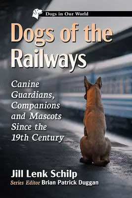 Psi na železnici: Psí strážci, společníci a maskoti od 19. století: Psí strážci, společníci a maskoti železnic - Dogs of the Railways: Canine Guardians, Companions and Mascots Since the 19th Century