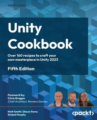 Kuchařka Unity - páté vydání: Více než 160 receptů, které vám pomohou vytvořit vlastní mistrovské dílo v Unity 2023. - Unity Cookbook - Fifth Edition: Over 160 recipes to craft your own masterpiece in Unity 2023