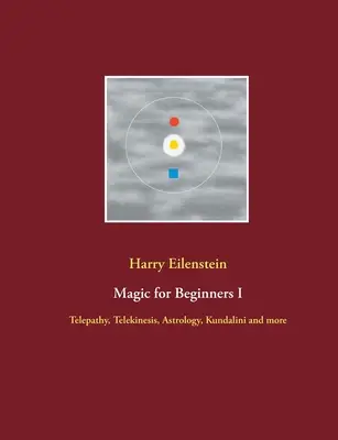 Magie pro začátečníky I: Telepatie, telekineze, astrologie, Kundaliní a mnoho dalšího - Magic for Beginners I: Telepathy, Telekinesis, Astrology, Kundalini and more