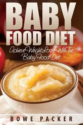 Dětská výživa (Dosáhněte trvalého snížení hmotnosti pomocí dětské výživy) - Baby Food Diet (Achieve Lasting Weight Loss with the Baby Food Diet)