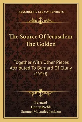 Pramen jeruzalémský zlatý: Spolu s dalšími díly připisovanými Bernardu z Cluny (1910) - The Source Of Jerusalem The Golden: Together With Other Pieces Attributed To Bernard Of Cluny (1910)