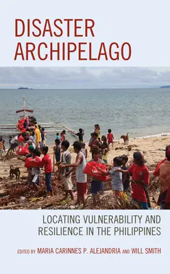 Souostroví katastrof: Lokalizace zranitelnosti a odolnosti na Filipínách - Disaster Archipelago: Locating Vulnerability and Resilience in the Philippines