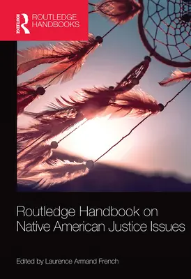 Routledge Handbook on Native American Justice Issues (Příručka Routledge o otázkách spravedlnosti původních obyvatel Ameriky) - Routledge Handbook on Native American Justice Issues