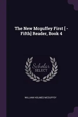 Nová Mcguffeyova první [ -pátá] čítanka, kniha 4. - The New Mcguffey First [ -Fifth] Reader, Book 4