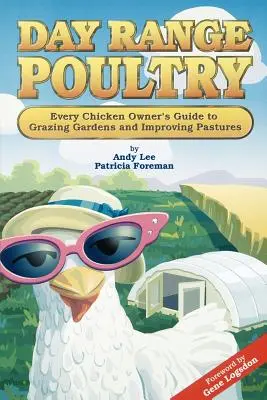 Drůbež s denním výběhem: Průvodce každého majitele kuřat po pastvinách a vylepšování pastvin - Day Range Poultry: Every Chicken Owner's Guide to Grazing Gardens and Improving Pastures