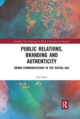 Public Relations, branding a autenticita: Komunikace značky v digitálním věku - Public Relations, Branding and Authenticity: Brand Communications in the Digital Age