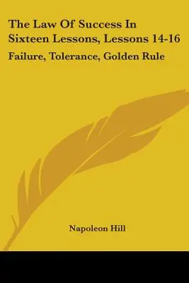Zákon úspěchu v šestnácti lekcích, lekce 14-16: Neúspěch, tolerance, zlaté pravidlo - The Law Of Success In Sixteen Lessons, Lessons 14-16: Failure, Tolerance, Golden Rule