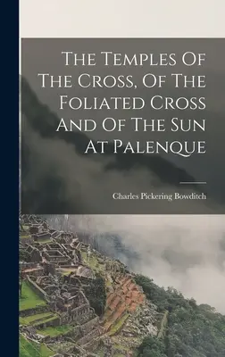Chrámy kříže, listnatého kříže a slunce v Palenque - The Temples Of The Cross, Of The Foliated Cross And Of The Sun At Palenque