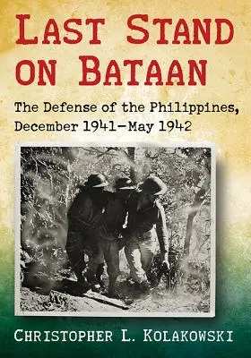 Poslední ústup na Bataanu: Obrana Filipín, prosinec 1941 - květen 1942 - Last Stand on Bataan: The Defense of the Philippines, December 1941-May 1942