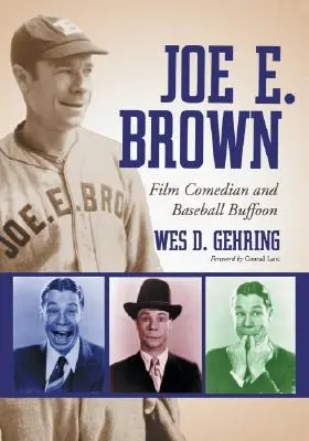 Joe E. Brown: Brown Brown: filmový komik a baseballový bafuňář. - Joe E. Brown: Film Comedian and Baseball Buffoon