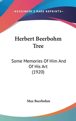 Herbert Beerbohm Strom: Několik vzpomínek na něj a na jeho umění (1920) - Herbert Beerbohm Tree: Some Memories Of Him And Of His Art (1920)