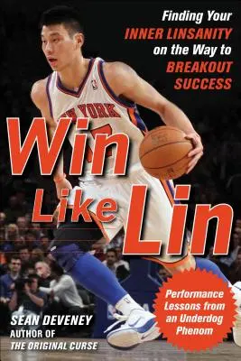 Vyhrát jako Lin: Najděte v sobě Linsanity na cestě k úspěchu v kariéře - Win Like Lin: Finding Your Inner Linsanity on the Way to Breakout Success