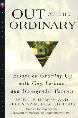 Mimo všednost: Eseje o vyrůstání s gay, lesbickými a transgender rodiči: Neobyčejný život a neobyčejně obyčejné věci. - Out of the Ordinary: Essays on Growing Up with Gay, Lesbian, and Transgender Parents