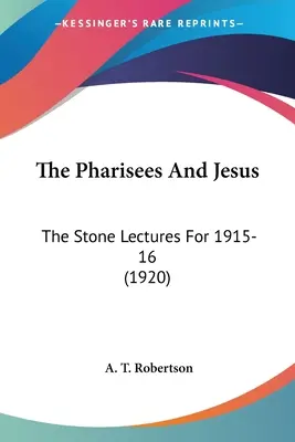 Farizeové a Ježíš: (1920): The Stone Lectures for 1915-16 (Kamenné přednášky pro léta 1915-16) - The Pharisees And Jesus: The Stone Lectures For 1915-16 (1920)