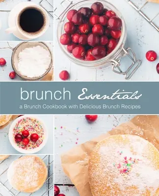 Brunch Essentials: Kuchařka na brunch: Jednoduchá kuchařka na brunch s lahodnými recepty na brunch (2. vydání) - Brunch Essentials: A Brunch Cookbook with Delicious Brunch Recipes (2nd Edition)