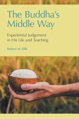 Buddhova střední cesta: Zkušenostní úsudek v jeho životě a učení - The Buddha's Middle Way: Experiential Judgement in his Life and Teaching